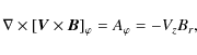\begin{displaymath}\nabla\times\left[ \vec{V}\times\vec{B}\right]_{\varphi}=A_{\varphi}=-V_{z}B_{r},
\end{displaymath}