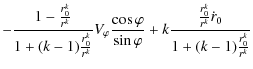 $\displaystyle -\frac{1-\frac{r_{0}^{k}}{r^{k}}}{1+(k-1)\frac{r_{0}^{k}}{r^{k}}}...
...arphi}+
k\frac{\frac{r_{0}^{k}}{r^{k}}\dot
r_{0}}{1+(k-1)\frac{r_{0}^k}{r^{k}}}$