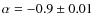 $\alpha = -0.9 \pm 0.01$