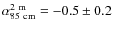 $\rm\alpha_{85~cm}^{2~m} = -0.5 \pm 0.2$