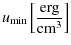 $\displaystyle u_{\rm min} \left[ \frac{{\rm erg}}{{\rm cm^3}} \right ]$