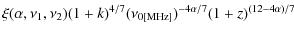 $\displaystyle \xi(\alpha,\nu_1,\nu_2) (1+k)^{4/7} (\nu_{0[{\rm MHz}]})^{-4\alpha/7} (1+z)^{(12 - 4\alpha)/7}$