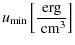 $\displaystyle u_{\rm min} \left[ \frac{{\rm erg}}{{\rm ~cm^3}} \right ]$