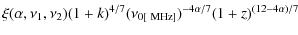 $\displaystyle \xi(\alpha,\nu_1,\nu_2) (1+k)^{4/7} (\nu_{0[{\rm ~MHz}]})^{-4\alpha/7} (1+z)^{(12-4\alpha)/7}$