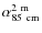 $\alpha_{\rm 85~cm} ^{\rm 2~m}$