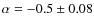 $\alpha = -0.5 \pm 0.08$