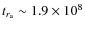 $t_{r_{\rm a}} \sim 1.9\times 10^8$