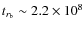 $t_{r_{\rm b}} \sim 2.2\times 10^8$