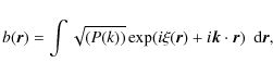 \begin{displaymath}
b({\vec r})= \int \sqrt{(P(k))}
\exp(i\xi({\vec r}) + i {\vec k}\cdot {\vec r})~~{\rm d} {\vec r},
\end{displaymath}