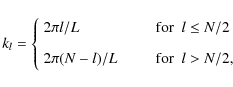 \begin{displaymath}k_l=\left\{
\begin{array}{ll}
2\pi l/L &\quad\quad {\rm for}~...
...
2\pi(N-l)/L &\quad\quad {\rm for}~~ l>N/2,
\end{array}\right.
\end{displaymath}