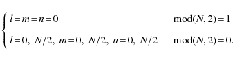 \begin{displaymath}\left\{
\begin{array}{ll}
l\!=\!m\!=\!n\!=\!0 & \quad {\rm mo...
...n\!=\!0,~N/2 & \quad {\rm mod}(N,2)\!=\!0.
\end{array}\right.
\end{displaymath}