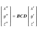 \begin{displaymath}\left[
\begin{array}{c}
x^{\prime\prime}\\ [1.5mm]
y^{\pri...
...\\ [1.5mm]
y^\prime\\ [1.5mm]
z^\prime
\end{array} \right]
\end{displaymath}