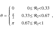 \begin{displaymath}\theta=\left\{
\begin{array}{lcr@{\leq\mathcal{R}_2\!\!<}l}
...
...3 & 0.67 \\ [1.5mm]
\pi &~~ & 0.67 & 1
\end{array} \right.,
\end{displaymath}