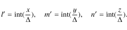 \begin{displaymath}l^\prime={\rm int}(\frac{x}{\Delta}), \quad
m^\prime={\rm in...
...rac{y}{\Delta}), \quad
n^\prime={\rm int}(\frac{z}{\Delta}).
\end{displaymath}