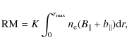 \begin{displaymath}
{\rm RM}=K \int_0^{r_{\max}} n_{\rm e} (B_\parallel + b_\parallel) {\rm d}r,
\end{displaymath}