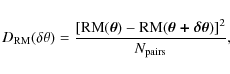 \begin{displaymath}D_{\rm RM}(\delta \theta)=\frac{[{\rm RM}(\vec{\theta})-
{\rm RM} (\vec{\theta+\delta \theta})]^2}{N_{\rm pairs}},
\end{displaymath}