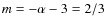$m=-\alpha-3=2/3$