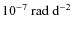 $10^{-7}~{\rm rad~d}^{-2}$