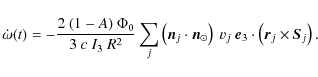 \begin{displaymath}%
\dot{\omega}(t) = - \frac{2~(1-A)~\Phi_0}{3~c~I_3~R^2} \sum...
...j
~\vec{e}_3 \cdot \left( \vec{r}_j \times \vec{S}_j \right).
\end{displaymath}