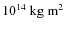 $10^{14}~{\rm kg~m^2}$