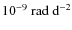 $10^{-9}~{\rm rad~d^{-2}}$