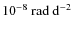 $10^{-8}~{\rm rad~d^{-2}}$