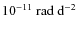 $10^{-11}~{\rm rad~d^{-2}}$