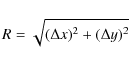 \begin{displaymath}%
R = \sqrt{(\Delta x)^2 + (\Delta y)^2}
\end{displaymath}