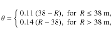 \begin{displaymath}%
\theta = \left\{ \begin{array}{ccc}
0.11~(38 - R), & \mbox...
...- 38), & \mbox{for} & R > 38~{\rm m}, \\
\end{array} \right.
\end{displaymath}