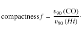 \begin{displaymath}{\rm compactness} f = \frac{v_{\rm 90}\left({\rm CO} \right)}{v_{\rm 90}\left(H {\sc i}\right)} \cdot
\end{displaymath}