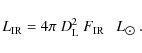 \begin{displaymath}L_{\rm IR} = 4 \pi~D_{\rm L}^2~F_{{\rm IR}}~~~ {L_{\hbox{$\odot$ }}}.
\end{displaymath}