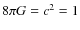 $8\pi G = c^2 = 1$