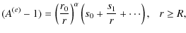 $\displaystyle (A^{(e)}-1) = \left(\frac{r_0}{r}\right)^\alpha \left( s_0+ \frac{s_1}{r}+
\cdots\right),~~~r\geq R,$
