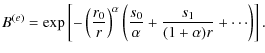 $\displaystyle B^{(e)} = \exp\left[
-\left(\frac{r_0}{r}\right)^\alpha\left(\frac{s_0}{\alpha}+\frac{s_1}{(1+\alpha)r}+\cdots\right)\right].$