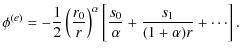 $\displaystyle \phi^{(e)} = -\frac{1}{2}\left(\frac{r_0}{r}\right)^\alpha\left[
\frac{s_0}{\alpha}+\frac{s_1}{(1+\alpha)r}+\cdots\right].$
