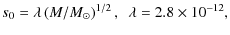 $\displaystyle s_0 = \lambda\left({M}/{M_\odot}\right)^{1/2},~~\lambda= 2.8 \times
10^{-12},$