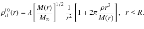 $\displaystyle \rho_{\rm d}^{(i)}(r) =
\lambda\left[\frac{M(r)}{M_\odot}\right]^{1/2}\frac{1}{r^2}\left[ 1+
2\pi \frac{\rho r^3}{M(r)}\right],~~r\leq R.$