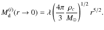$\displaystyle M_{\rm d}^{(i)}(r\rightarrow 0)=
\lambda\left(\frac{4\pi}{3}\frac{\rho_c}{M_{\odot}}\right)^{1/2}r^{5/2}.$