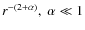 $r^{-(2+\alpha)}, ~\alpha\ll
1$