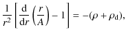 $\displaystyle \frac{1}{r^2}\left[\frac{{\rm d}}{{\rm d}r}\left(\frac{r}{A}\right)-1\right] = -(\rho +
\rho_{\rm d}),$