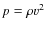 $p=\rho v^2$