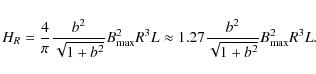 \begin{displaymath}
H_R = \frac{4}{\pi} \frac{b^2}{\sqrt{1+b^2}} B_{\rm max}^2 ...
...
\approx 1.27 \frac{b^2}{\sqrt{1+b^2}} B_{\rm max}^2 R^3 L .
\end{displaymath}