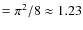 $=\pi^2/8\approx 1.23$