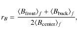 \begin{displaymath}
r_B = \frac{\langle B_{\rm front}\rangle_f+\langle B_{\rm back}\rangle_f}{2
\langle B_{\rm center}\rangle _f} ,
\end{displaymath}