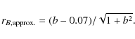 \begin{displaymath}
r_{B,\rm approx.} = (b -0.07) /\sqrt{1+b^2 } .
\end{displaymath}