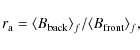 \begin{displaymath}
r_{\rm a} = \langle B_{\rm back}\rangle_f/\langle B_{\rm front}\rangle_f ,
\end{displaymath}
