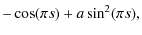 $\displaystyle -\cos (\pi s) + a \sin^2(\pi s) ,$