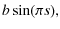 $\displaystyle b \sin (\pi s) ,$