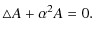 $\displaystyle \triangle A + \alpha^2 A = 0 .$