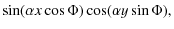$\displaystyle \sin(\alpha x \cos \Phi ) \cos(\alpha y \sin \Phi ) ,$